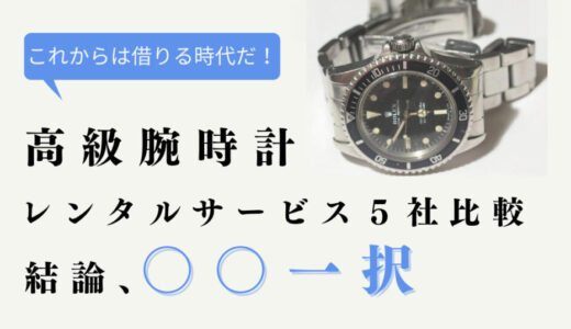【おすすめのサブスクは？】メンズ高級腕時計レンタルサービス５社を比較！