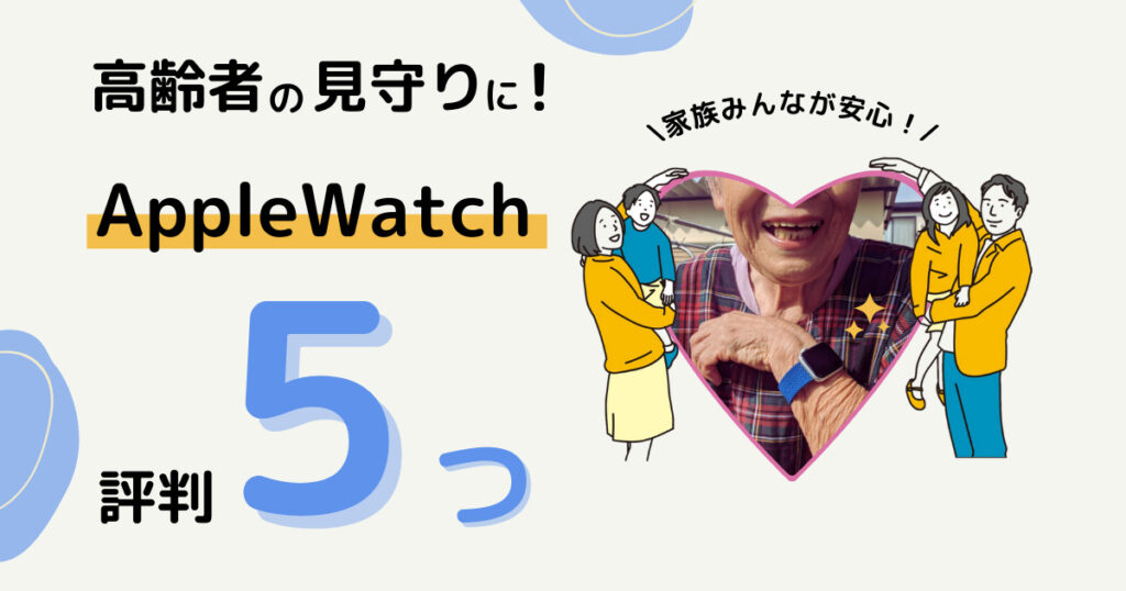 高齢者の見守りに！AppleWatch（アップルウォッチ）がおすすめな評判５つ